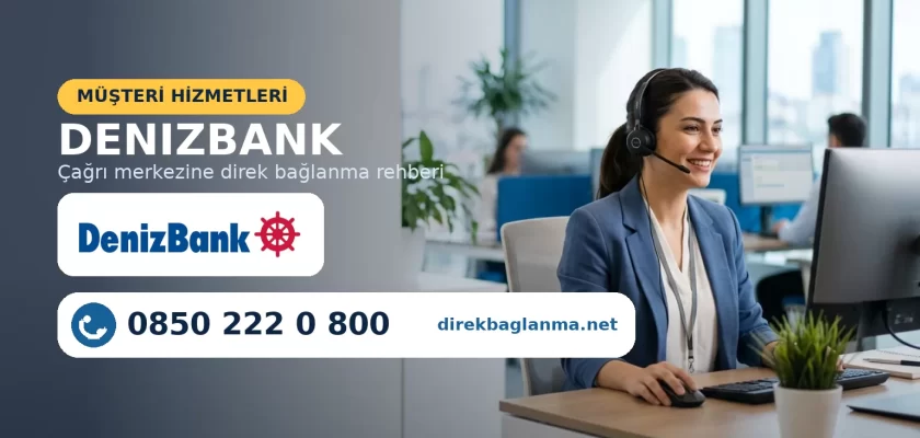 DenizBank müşteri temsilcisi bağlanma için çağrı merkezi numarası